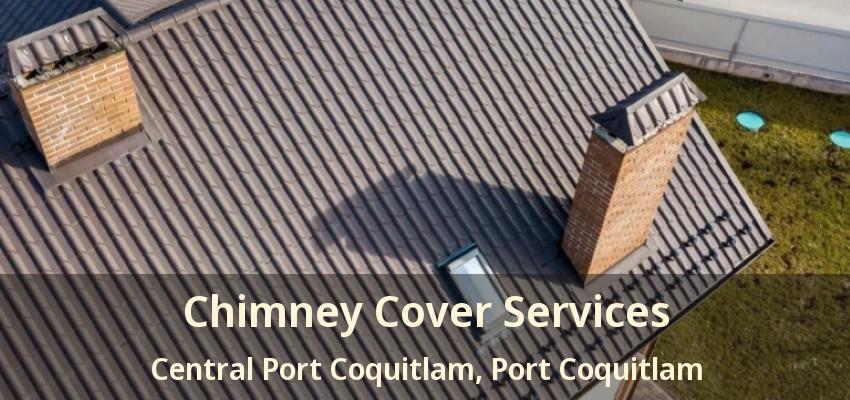 Chimney Cover Services Central Port Coquitlam, Port Coquitlam - BC