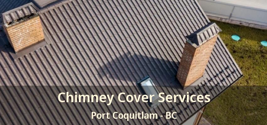 Chimney Cover Services Port Coquitlam - BC