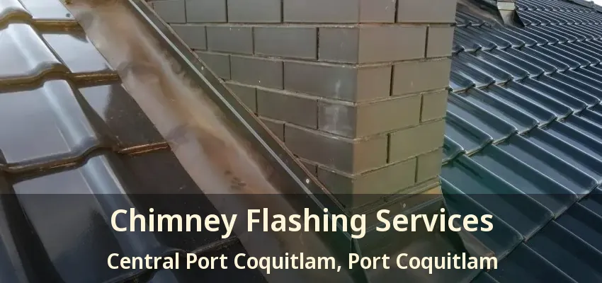 Chimney Flashing Services Central Port Coquitlam, Port Coquitlam - BC