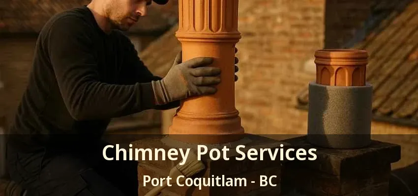 Chimney Pot Services Port Coquitlam - BC