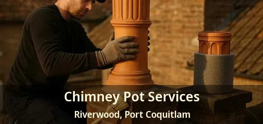 Chimney Pot Services Riverwood, Port Coquitlam - BC