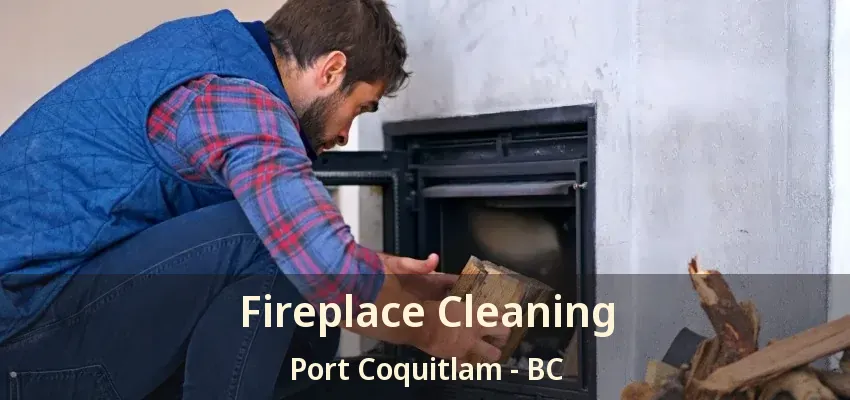 Fireplace Cleaning Port Coquitlam - BC