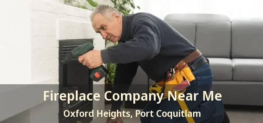 Fireplace Company Near Me Oxford Heights, Port Coquitlam - BC