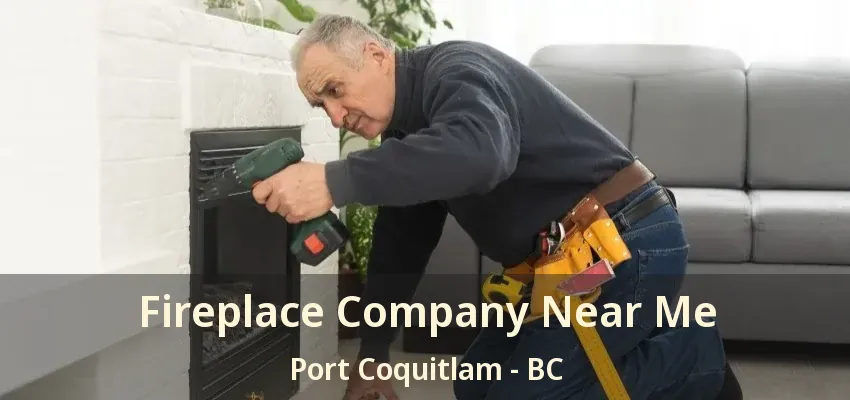 Fireplace Company Near Me Port Coquitlam - BC