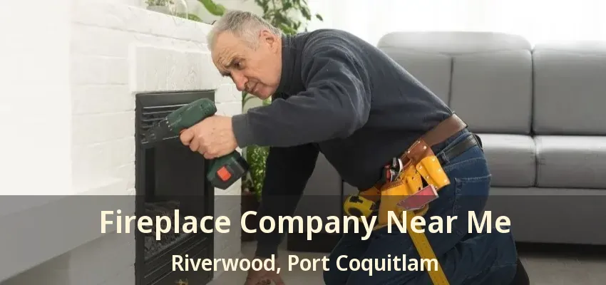 Fireplace Company Near Me Riverwood, Port Coquitlam - BC