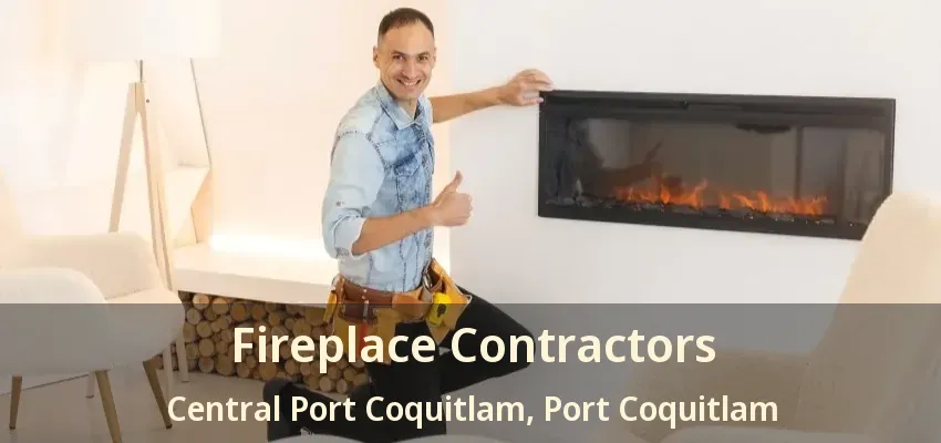 Fireplace Contractors Central Port Coquitlam, Port Coquitlam - BC