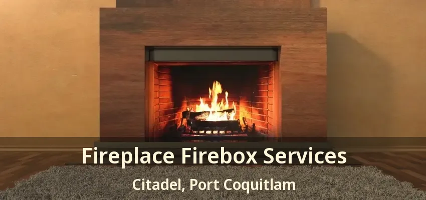 Fireplace Firebox Services Citadel, Port Coquitlam - BC