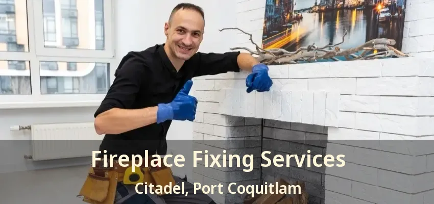 Fireplace Fixing Services Citadel, Port Coquitlam - BC