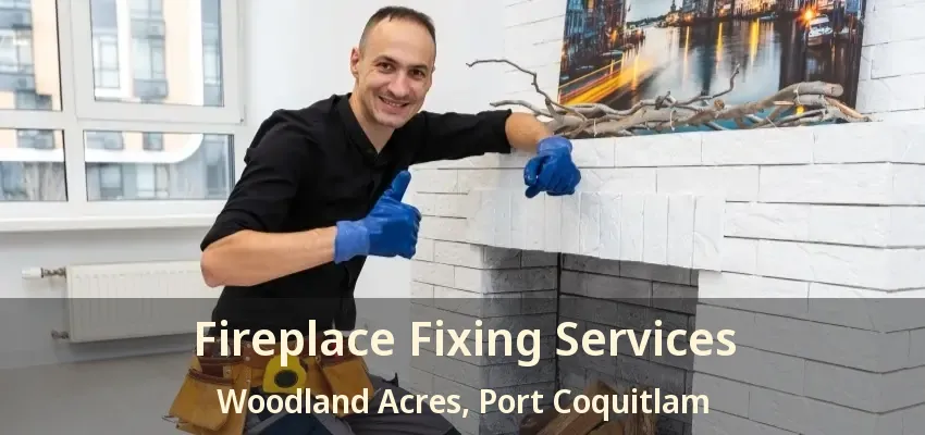 Fireplace Fixing Services Woodland Acres, Port Coquitlam - BC