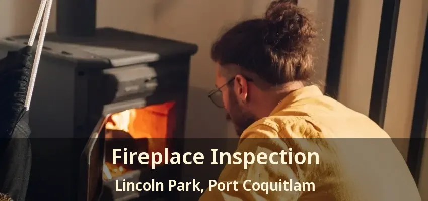 Fireplace Inspection Lincoln Park, Port Coquitlam - BC
