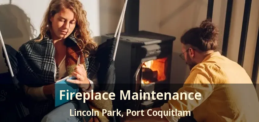 Fireplace Maintenance Lincoln Park, Port Coquitlam - BC