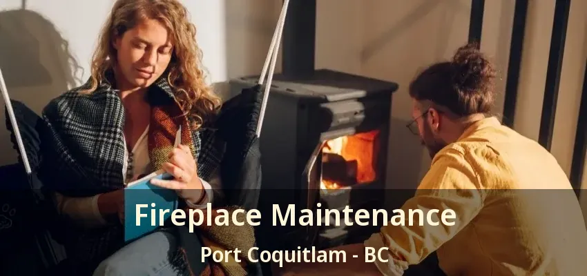 Fireplace Maintenance Port Coquitlam - BC