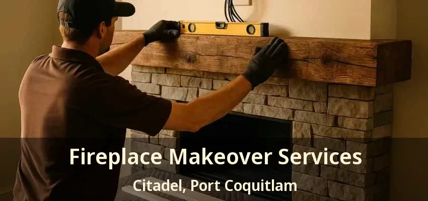 Fireplace Makeover Services Citadel, Port Coquitlam - BC