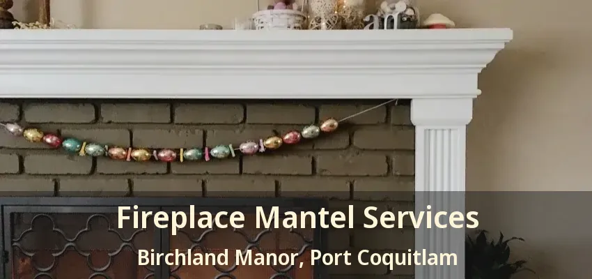 Fireplace Mantel Services Birchland Manor, Port Coquitlam - BC