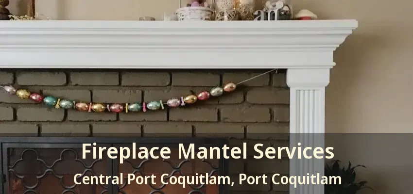 Fireplace Mantel Services Central Port Coquitlam, Port Coquitlam - BC
