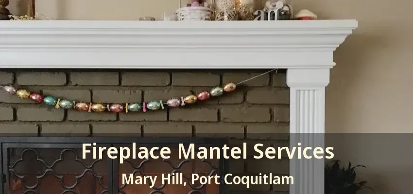 Fireplace Mantel Services Mary Hill, Port Coquitlam - BC