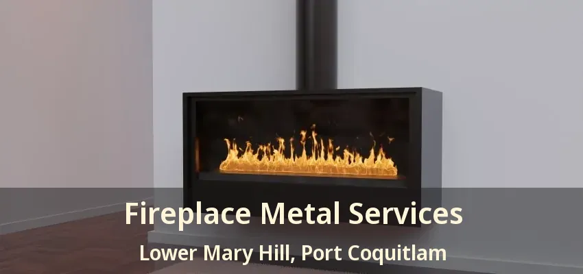 Fireplace Metal Services Lower Mary Hill, Port Coquitlam - BC