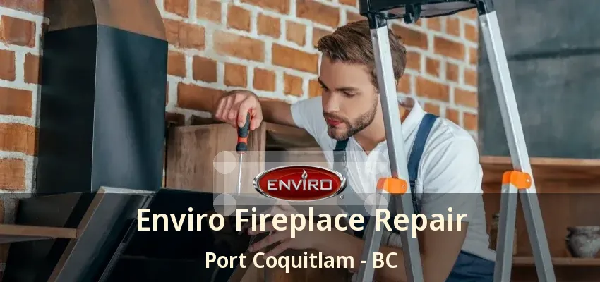 Enviro Fireplace Repair Port Coquitlam - BC