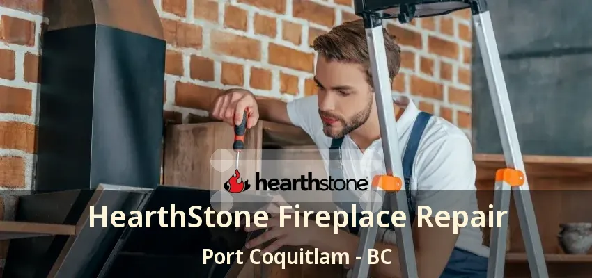 HearthStone Fireplace Repair Port Coquitlam - BC