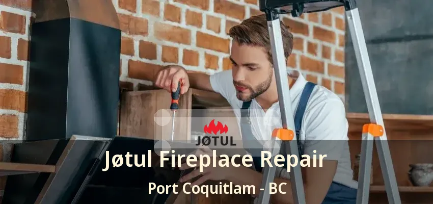 Jøtul Fireplace Repair Port Coquitlam - BC