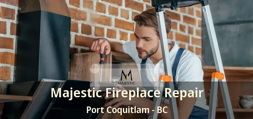 Majestic Fireplace Repair Port Coquitlam - BC