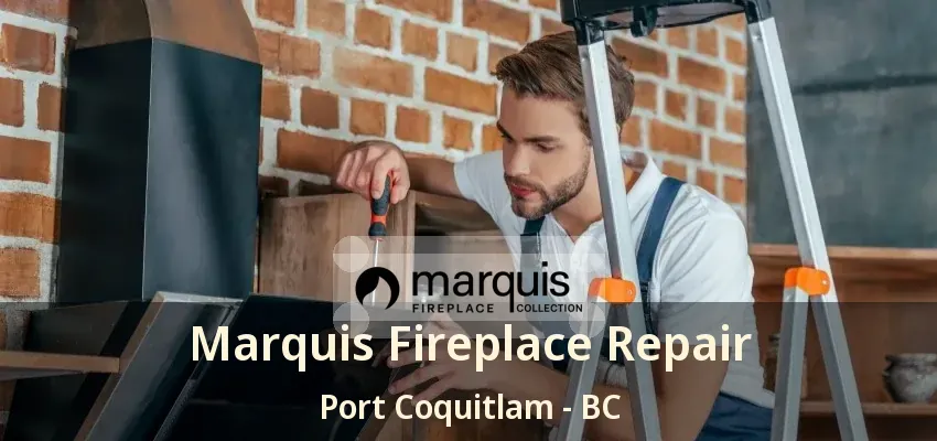 Marquis Fireplace Repair Port Coquitlam - BC
