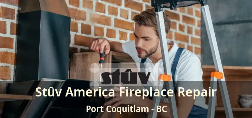Stûv America Fireplace Repair Port Coquitlam - BC
