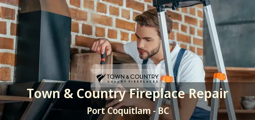 Town & Country Fireplace Repair Port Coquitlam - BC