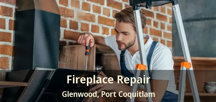Fireplace Repair Glenwood, Port Coquitlam - BC