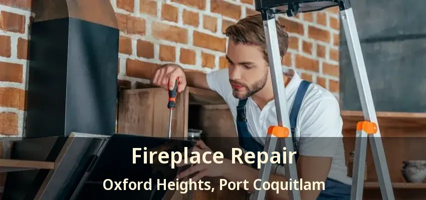 Fireplace Repair Oxford Heights, Port Coquitlam - BC
