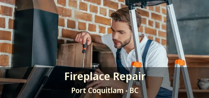 Fireplace Repair Port Coquitlam - BC