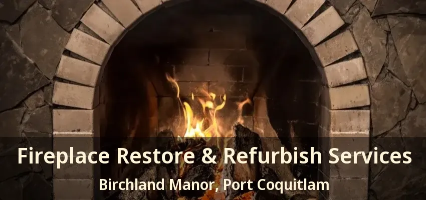 Fireplace Restore & Refurbish Services Birchland Manor, Port Coquitlam - BC