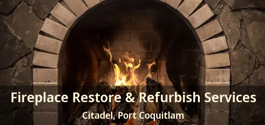 Fireplace Restore & Refurbish Services Citadel, Port Coquitlam - BC