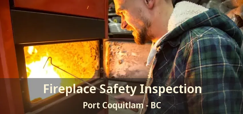 Fireplace Safety Inspection Port Coquitlam - BC