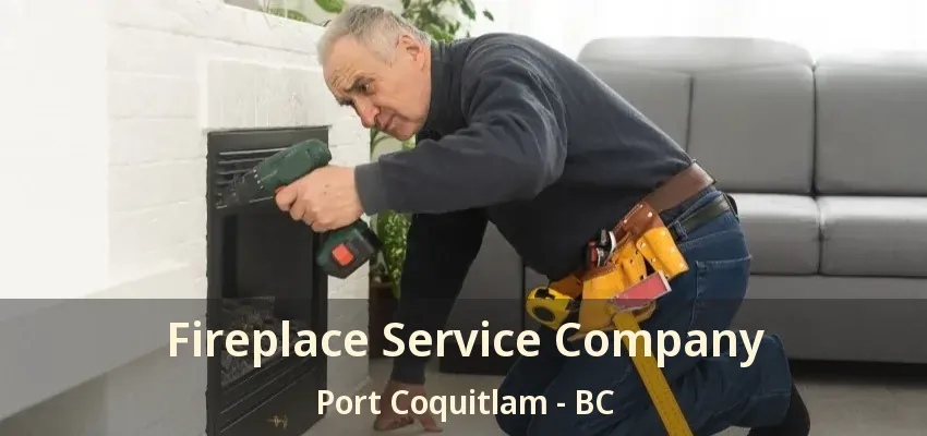Fireplace Service Company Port Coquitlam - BC