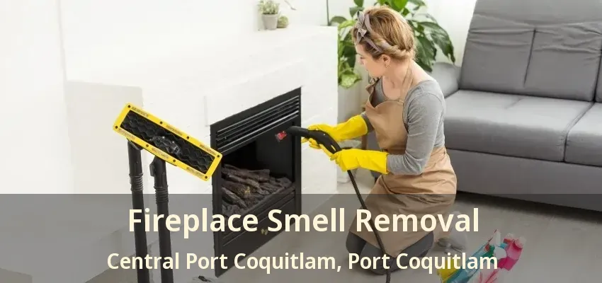 Fireplace Smell Removal Central Port Coquitlam, Port Coquitlam - BC