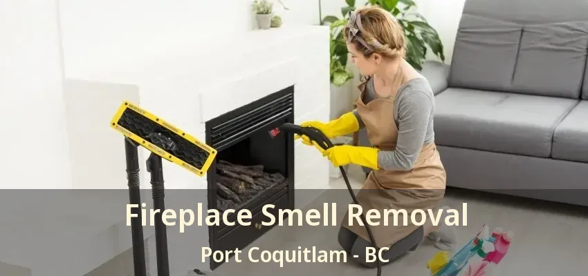Fireplace Smell Removal Port Coquitlam - BC