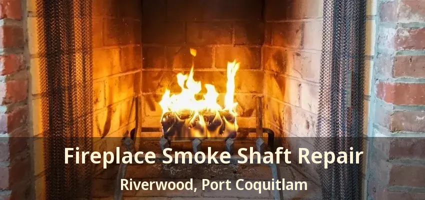 Fireplace Smoke Shaft Repair Riverwood, Port Coquitlam - BC