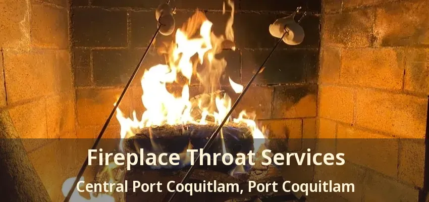 Fireplace Throat Services Central Port Coquitlam, Port Coquitlam - BC