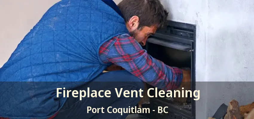 Fireplace Vent Cleaning Port Coquitlam - BC