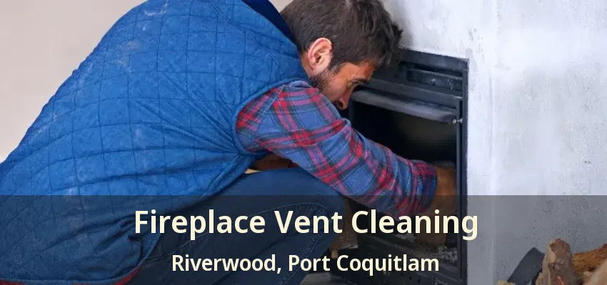 Fireplace Vent Cleaning Riverwood, Port Coquitlam - BC