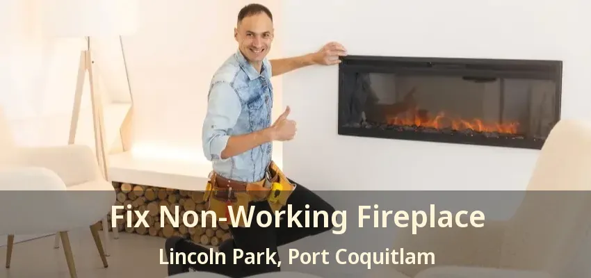 Fix Non-Working Fireplace Lincoln Park, Port Coquitlam - BC