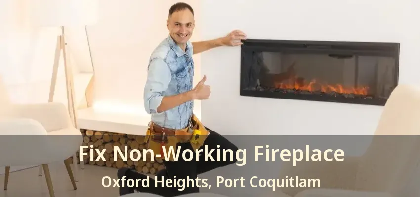Fix Non-Working Fireplace Oxford Heights, Port Coquitlam - BC