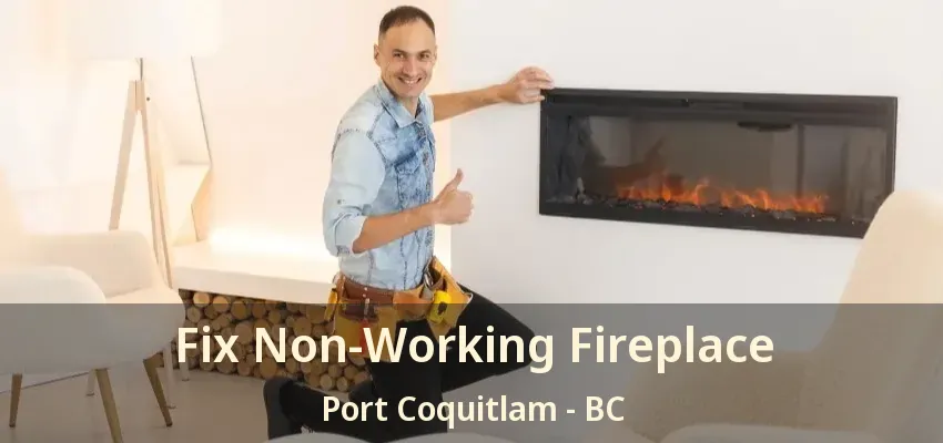 Fix Non-Working Fireplace Port Coquitlam - BC
