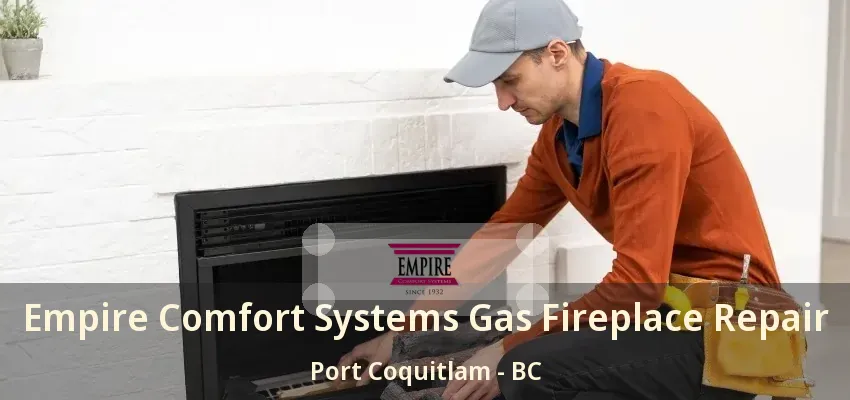 Empire Comfort Systems Gas Fireplace Repair Port Coquitlam - BC