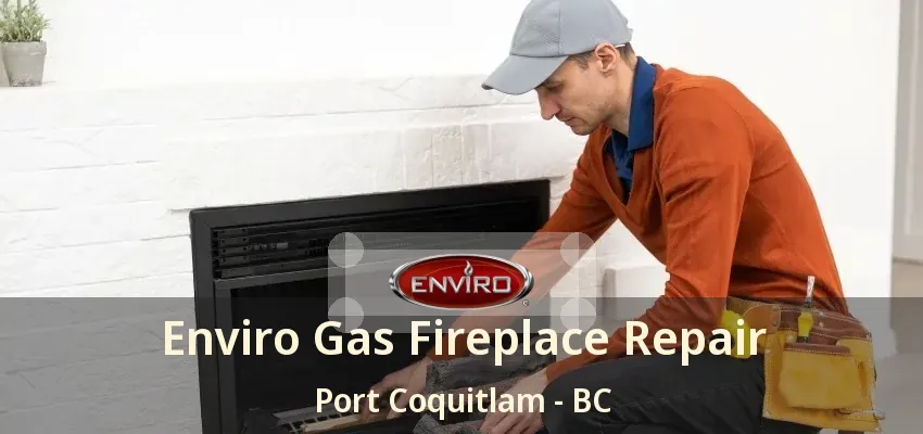 Enviro Gas Fireplace Repair Port Coquitlam - BC