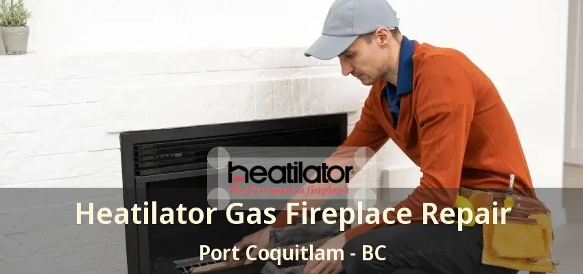 Heatilator Gas Fireplace Repair Port Coquitlam - BC