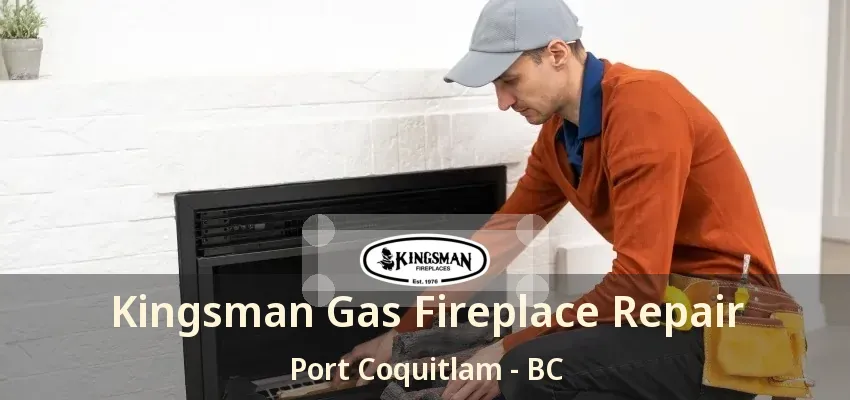 Kingsman Gas Fireplace Repair Port Coquitlam - BC