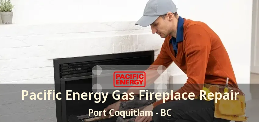 Pacific Energy Gas Fireplace Repair Port Coquitlam - BC