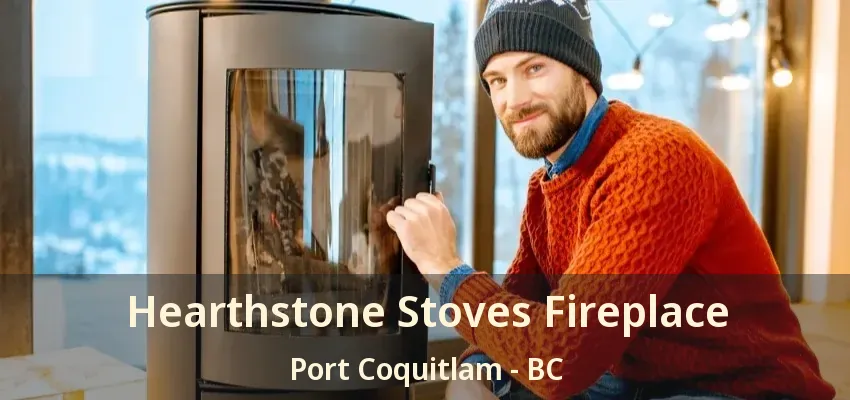 Hearthstone Stoves Fireplace Port Coquitlam - BC